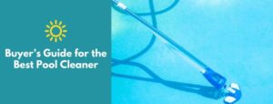 Buyer’s Guide for the Best Pool Cleaner