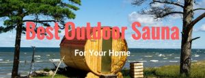 Best Outdoor Sauna for Your Home