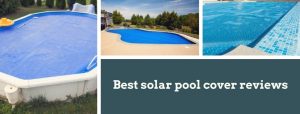 Best solar pool cover reviews