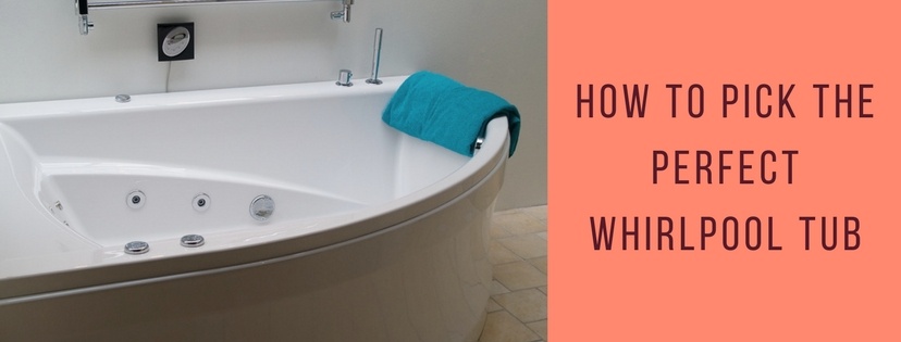 How to pick the best whirlpool tubs