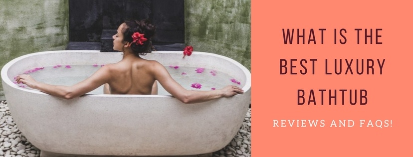 What Is the Best Luxury Bathtub