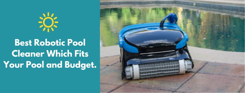 Best Robotic Pool Cleaner Which Fits Your Pool and Budget.