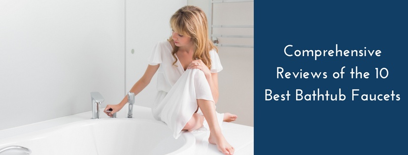Reviews of the 10 Best Bathtub Faucets