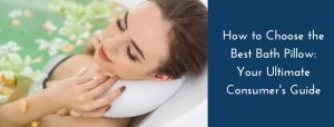 How to Choose the Best Bath Pillow