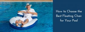How to Choose the Best Floating Chair for Your Pool