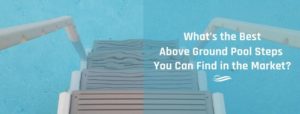 Best Above Ground Pool Step Reviews
