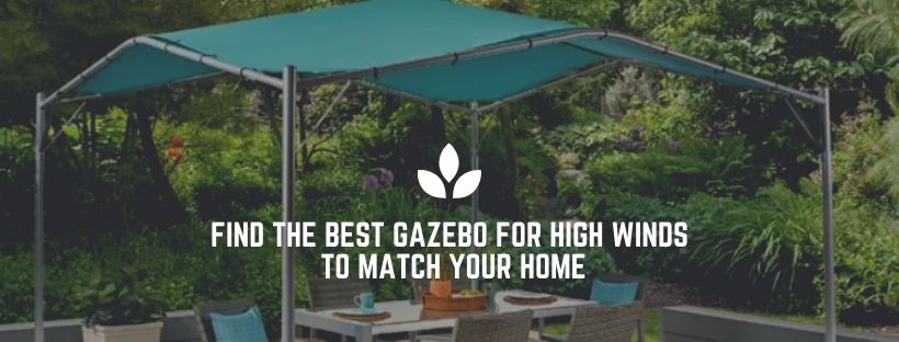 Find the Best Gazebo for High Winds to Match your Home