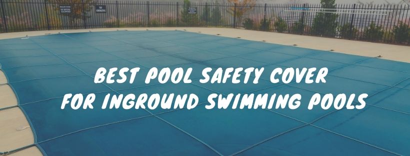 Best Pool Safety Cover for Inground Swimming Pools