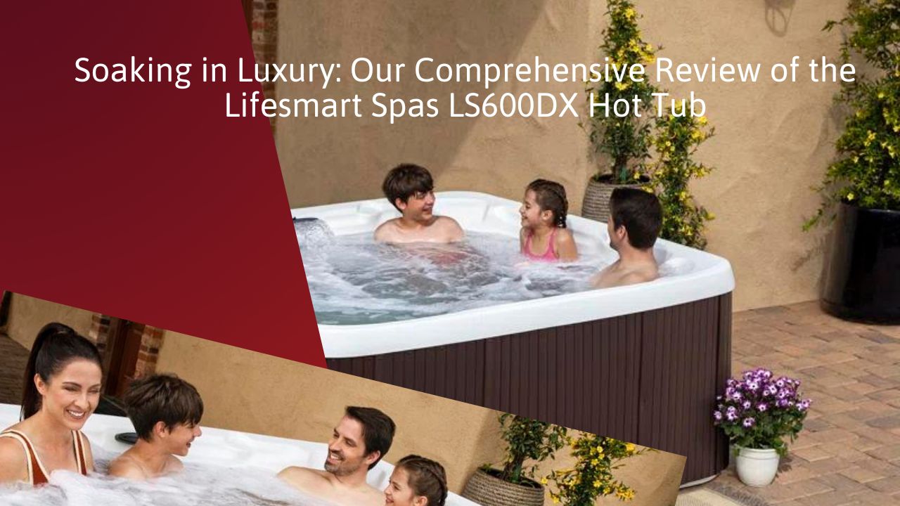 Our Comprehensive Review of the Lifesmart Spas LS600DX Hot Tub