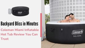 Coleman Miami Inflatable Hot Tub Review You Can Trust