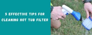 how to clean hot tub filter