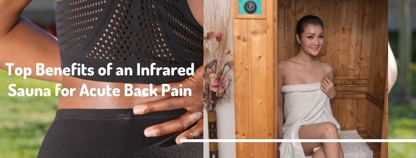 Top Benefits of an Infrared Sauna for Acute Back Pain