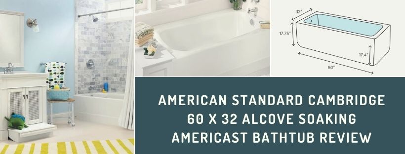American Standard Cambridge 60 x 32 Alcove Soaking Americast Bathtub Review