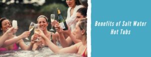 Benefits of Salt Water Hot Tubs