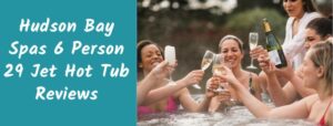 Hudson Bay Spas 6 Person 29 Jet Hot Tub Reviews
