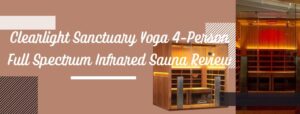 Clearlight Sanctuary Yoga 4-Person Full Spectrum Infrared Sauna Review