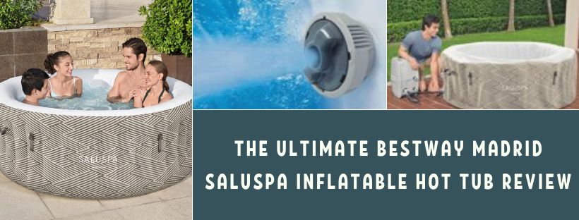 The Ultimate Bestway Madrid SaluSpa Inflatable Hot Tub Review