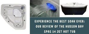 Experience the Best Soak Ever Our Review of the Hudson Bay Spas 14 Jet Hot Tub