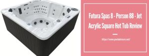 Futura Spas 8 - Person 88 - Jet Acrylic Square Hot Tub Review