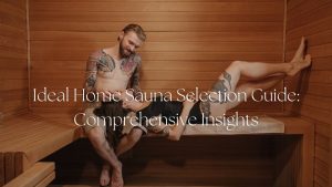 Ideal Home Sauna Selection Guide