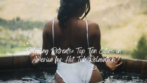 Top Ten Cities in America for Hot Tub Relaxation