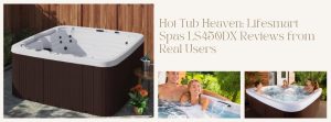 Lifesmart Spas LS450DX Reviews from Real Users