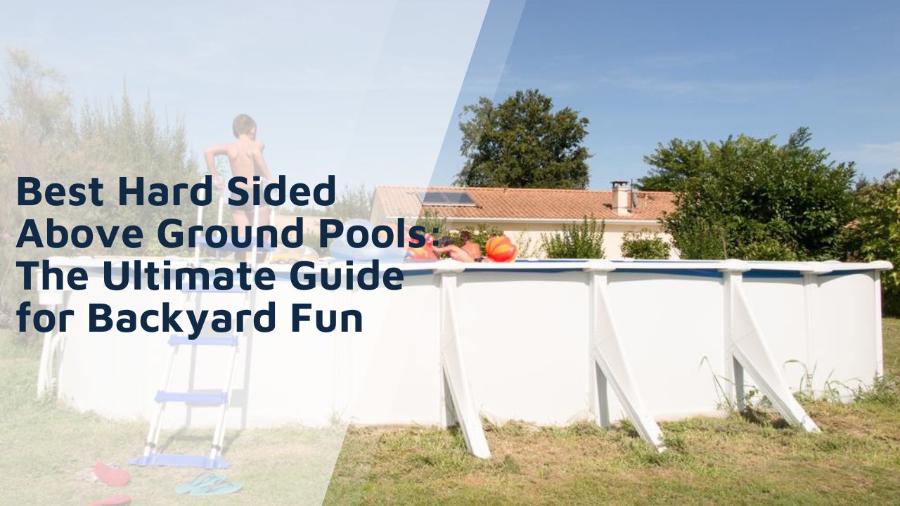 Best Hard Sided Above Ground Pools