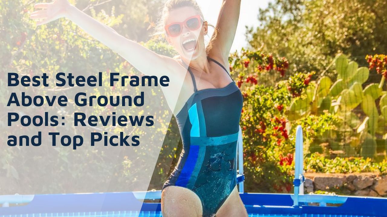 Best Steel Frame Above Ground Pools Reviews and Top Picks