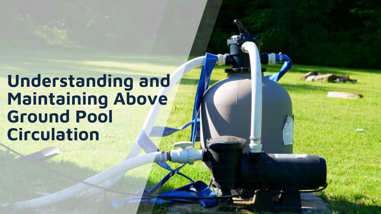 Understanding and Maintaining Above Ground Pool Circulation