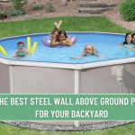 The Best Steel Wall Above Ground Pool for Your Backyard