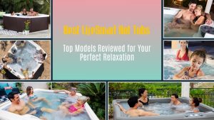 Best LifeSmart Spas Hot Tubs Top Models Reviewed for Your Perfect Relaxation
