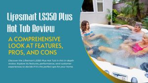 Lifesmart LS350 Plus Hot Tub Review