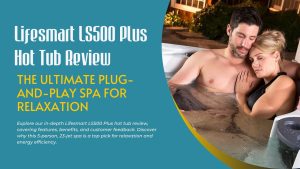 Lifesmart LS500 Plus Hot Tub Review