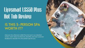 Lifesmart LS550 Plus Hot Tub Review