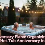 Anniversary Plans Organizing the Best Hot Tub Anniversary in 2025