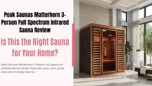 Peak Saunas Matterhorn 3-Person Full Spectrum Infrared Sauna Review
