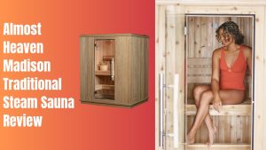 Almost Heaven Madison Traditional Steam Sauna Review